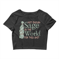 Not Enough Sage In The World For This Shit Crop Top | Artistshot