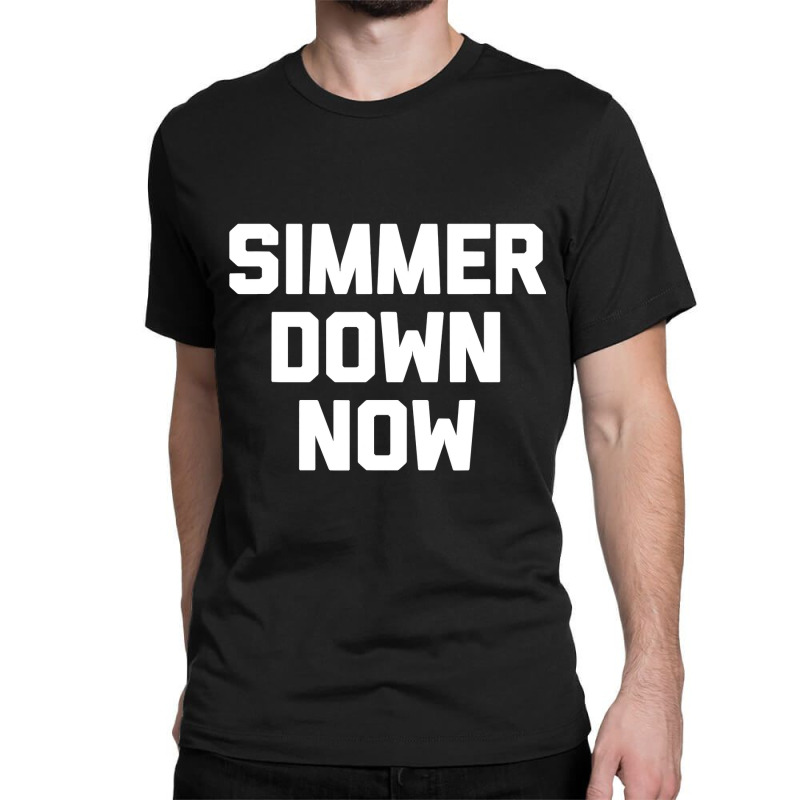 Simmer Down Now  Funny Saying Sarcastic Novelty Humor Classic T-shirt | Artistshot