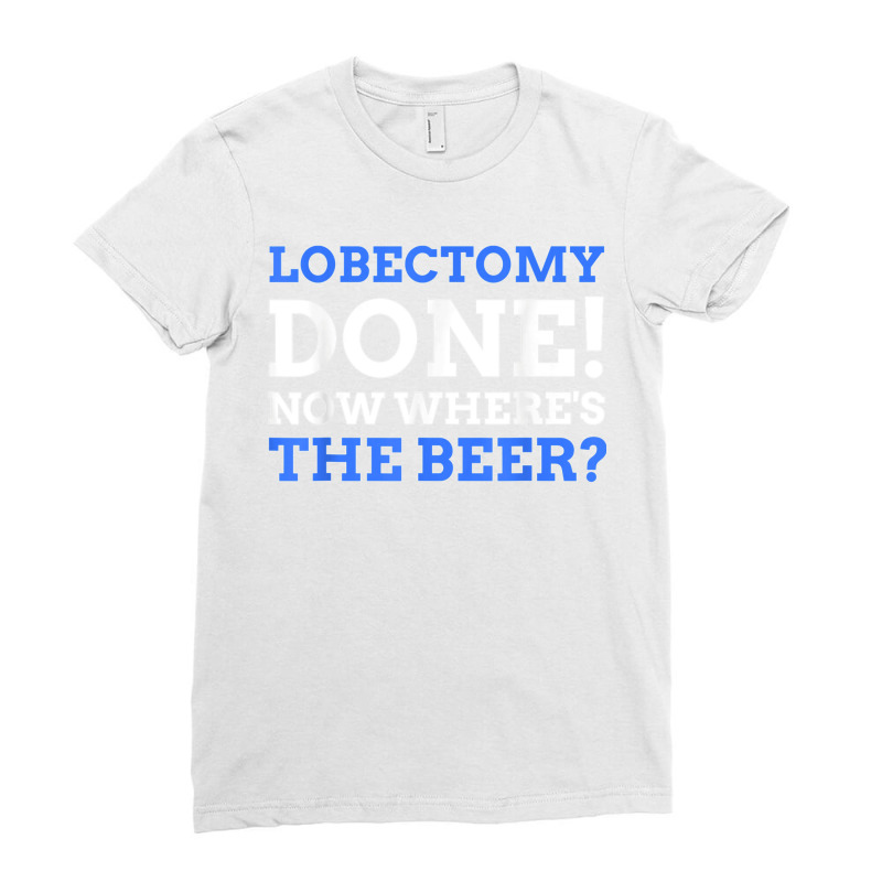 Lobectomy Done! Now Where's The Beer Funny Lung Cancer Ladies Fitted T-Shirt by James William | Artistshot