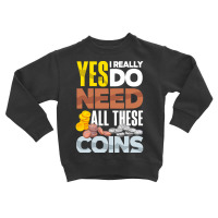 Coin T  Shirt Coin Collecting Numismatist Numismatics Need All These C Toddler Sweatshirt | Artistshot