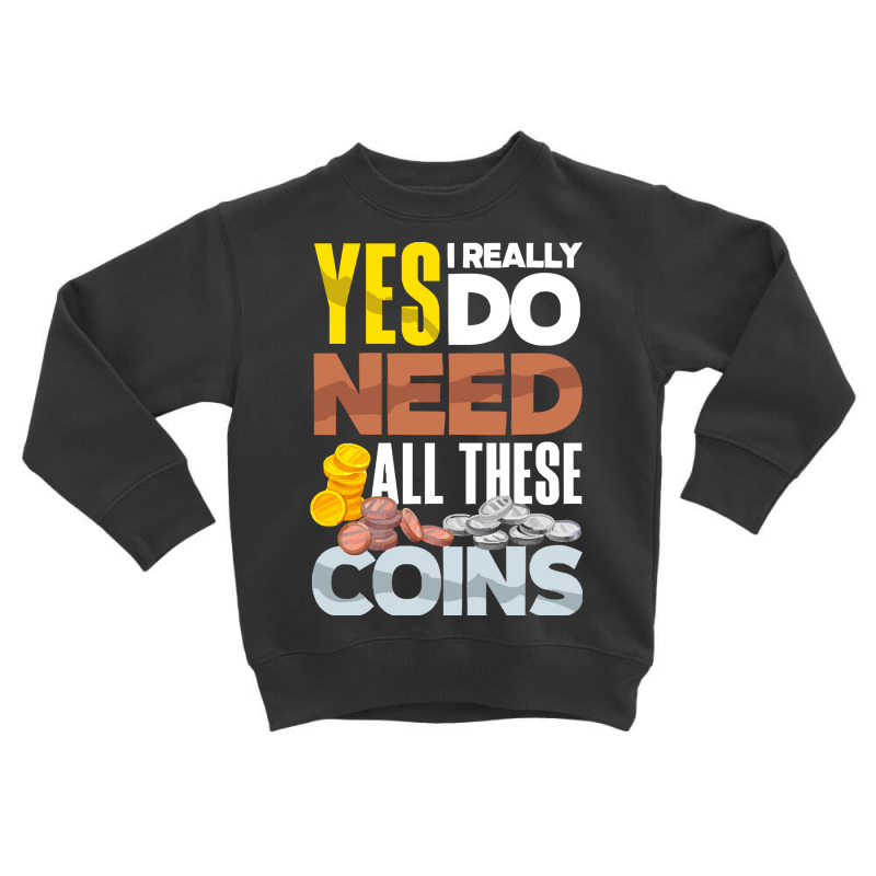 Coin T  Shirt Coin Collecting Numismatist Numismatics Need All These C Toddler Sweatshirt by jaylinconsidine282 | Artistshot