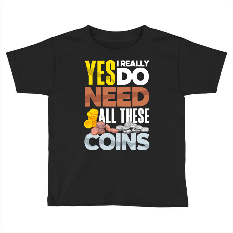 Coin T  Shirt Coin Collecting Numismatist Numismatics Need All These C Toddler T-shirt by jaylinconsidine282 | Artistshot