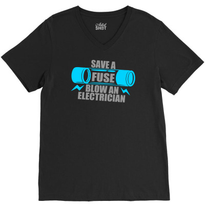 Save A Fuse Blow An Electrician V-neck Tee Designed By Printshirts