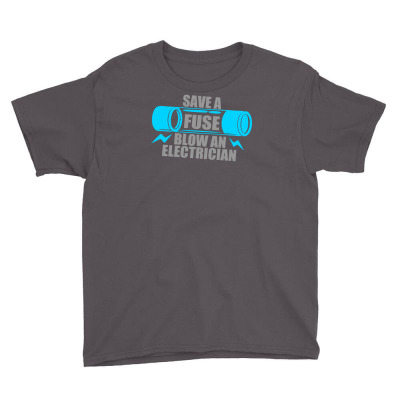 Save A Fuse Blow An Electrician Youth Tee Designed By Printshirts