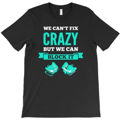 We Can't Fix Crazy, But We Can Block It! T-shirt Designed By Intan Santana