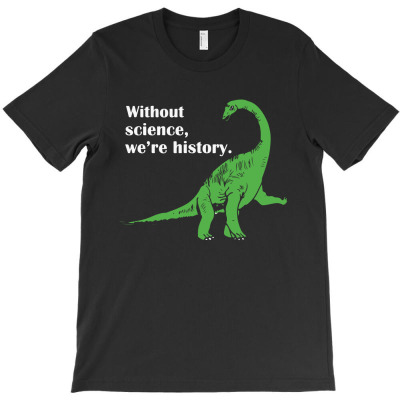 Without Science We're History T-shirt Designed By Intan Santana