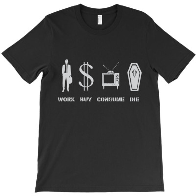 Work, Buy, Consume, Die   The Circle Of Life T-shirt Designed By Intan Santana