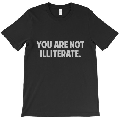 You Are Not Illiterate T-shirt Designed By Intan Santana