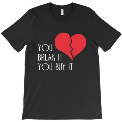 You Break It You Buy It Valentine's Day Heart T-shirt Designed By Intan Santana