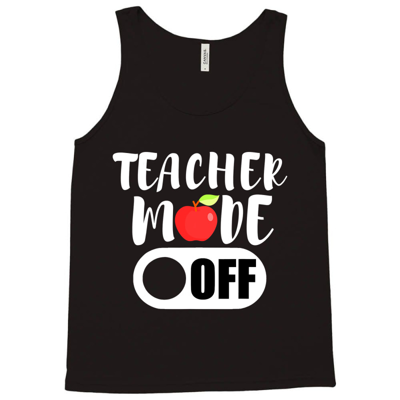 Teacher Mode Off Funny Last Day Of School For Teachers Tank Top | Artistshot