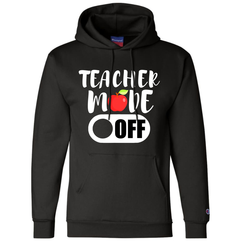 Teacher Mode Off Funny Last Day Of School For Teachers Champion Hoodie | Artistshot