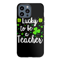 St Patricks Day Teacher  Lucky To Be A Teacher Iphone 13 Pro Max Case | Artistshot