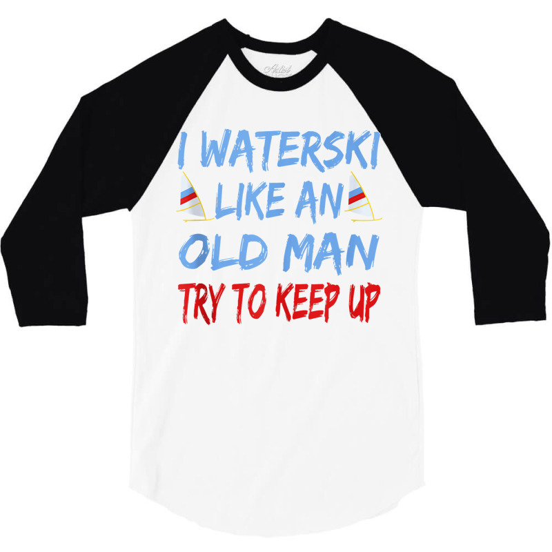 I Waterski Like An Old Man Try To Keep Up Funny Waterski Tank Top 3/4 Sleeve Shirt by James William | Artistshot