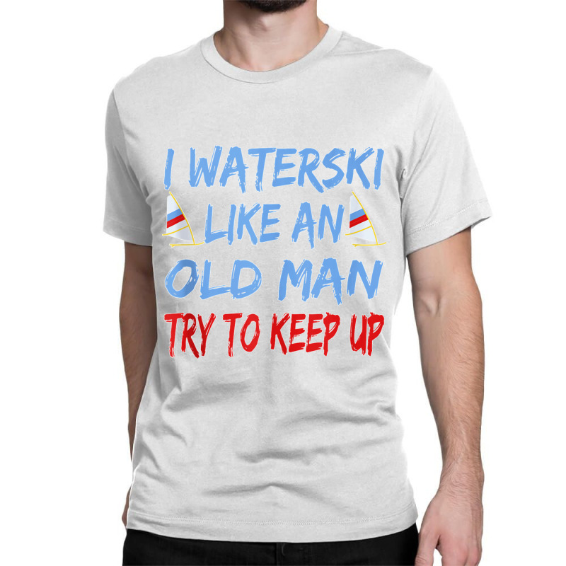 I Waterski Like An Old Man Try To Keep Up Funny Waterski Tank Top Classic T-shirt by James William | Artistshot