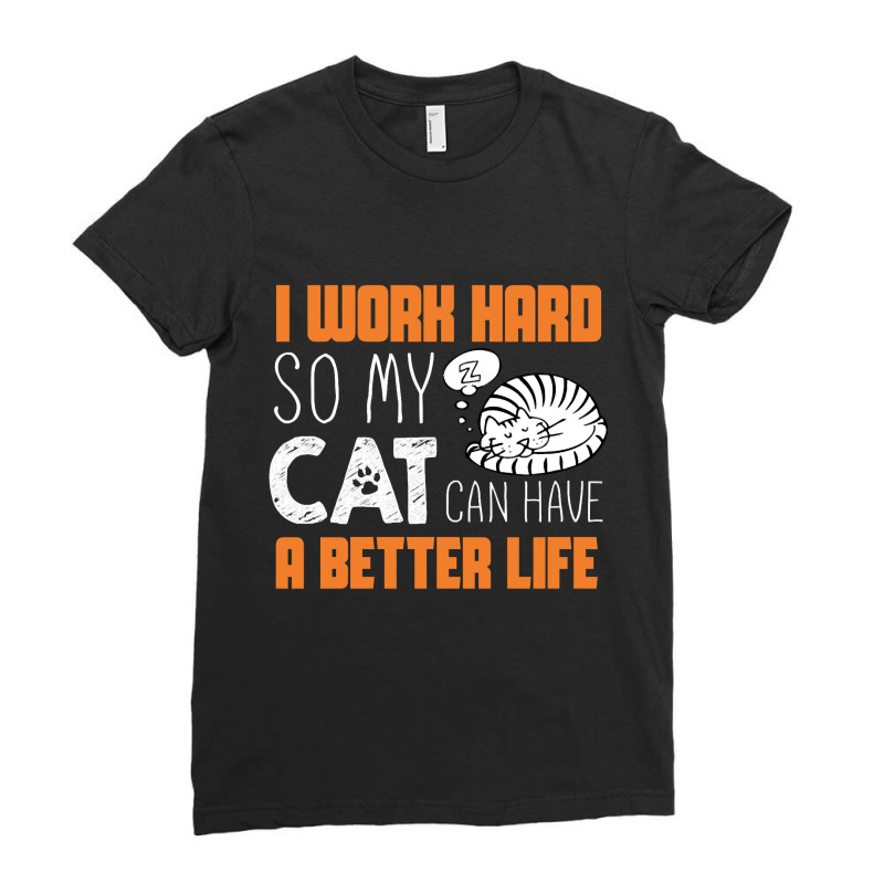 I Work Hard So My Cat Can Have A Better Life T Shi Ladies Fitted T-Shirt by dragonstore | Artistshot