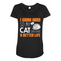 I Work Hard So My Cat Can Have A Better Life T Shi Maternity Scoop Neck T-shirt | Artistshot