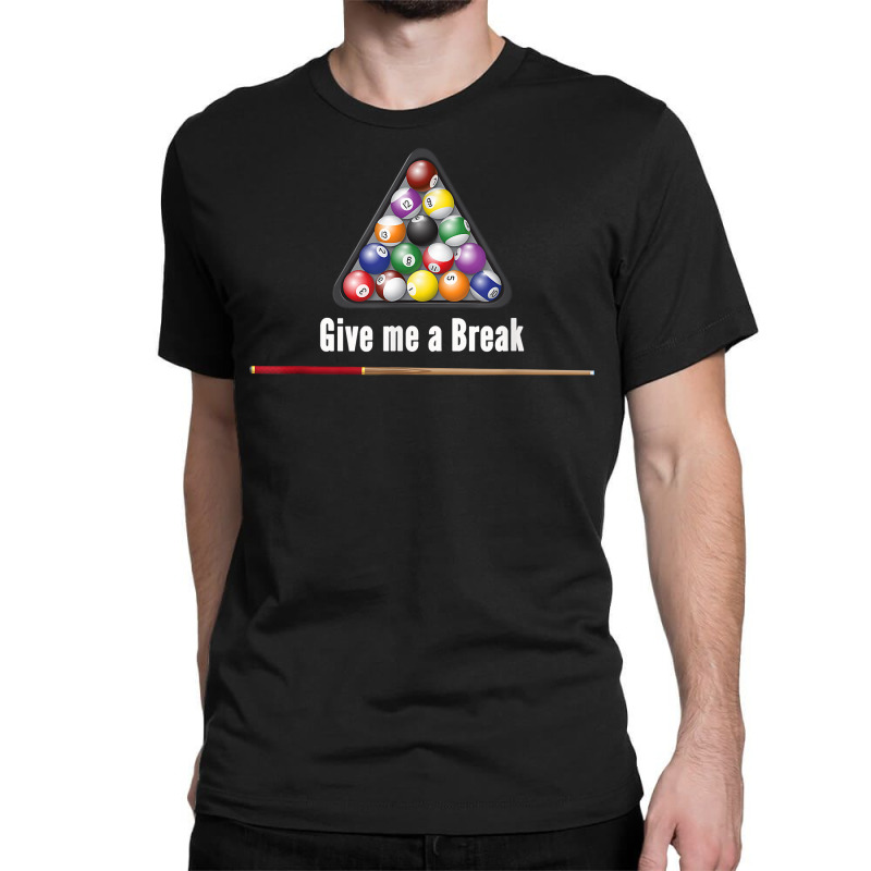 Give Me A Break Billiards Pool Snooker Eight Ball Pool Table T Shirt Classic T-shirt | Artistshot