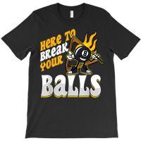 Here To Break Your Balls Billiard Player Snooker Pool 8 Ball T Shirt T-shirt | Artistshot