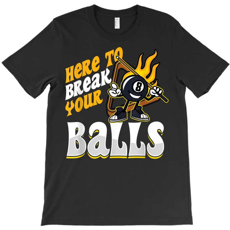 Here To Break Your Balls Billiard Player Snooker Pool 8 Ball T Shirt T-shirt | Artistshot