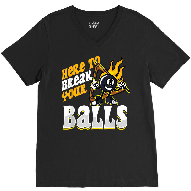 Here To Break Your Balls Billiard Player Snooker Pool 8 Ball T Shirt V-neck Tee | Artistshot