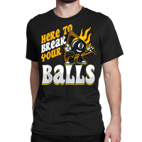 Here To Break Your Balls Billiard Player Snooker Pool 8 Ball T Shirt Classic T-shirt | Artistshot