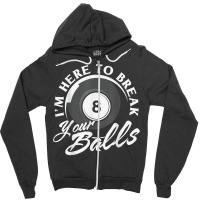 I'm Here To Break Your Balls Billiards T Shirt Zipper Hoodie | Artistshot