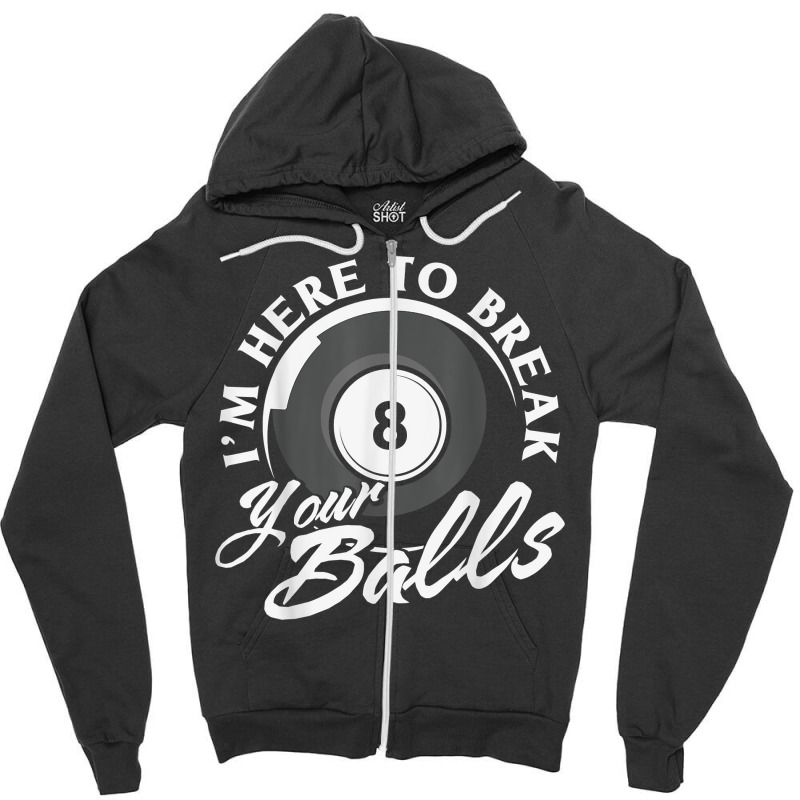 I'm Here To Break Your Balls Billiards T Shirt Zipper Hoodie | Artistshot