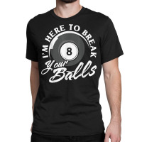 I'm Here To Break Your Balls Billiards T Shirt Classic T-shirt | Artistshot