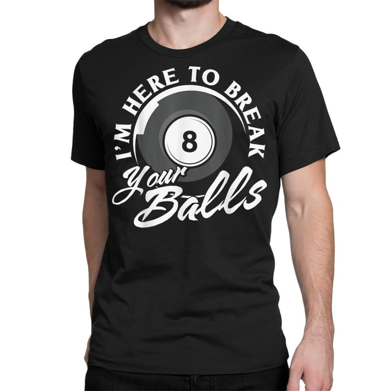 I'm Here To Break Your Balls Billiards T Shirt Classic T-shirt | Artistshot