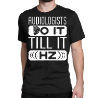 Audiology T  Shirt Pediatric Audiologist Audiology Funny Pun T  Shirt Classic T-shirt | Artistshot