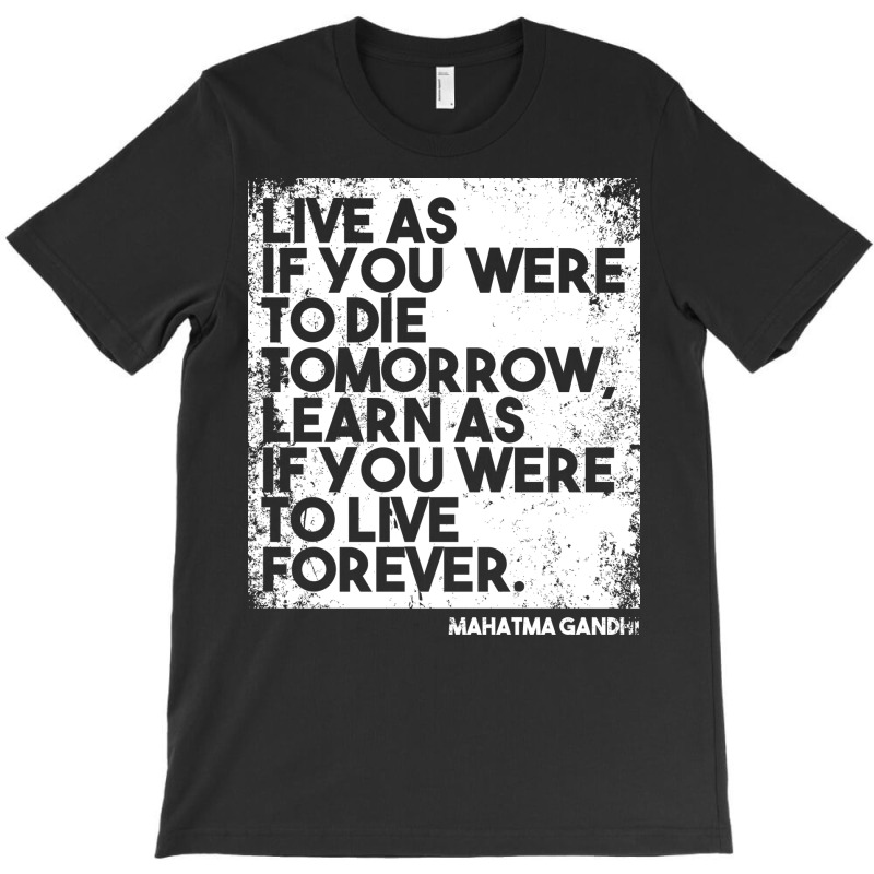 “live As If You Were To Die Tomorrow. Learn As If You Were To Live F T-shirt | Artistshot