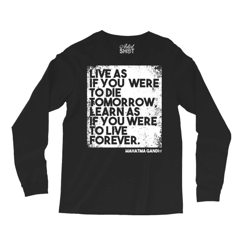 “live As If You Were To Die Tomorrow. Learn As If You Were To Live F Long Sleeve Shirts | Artistshot