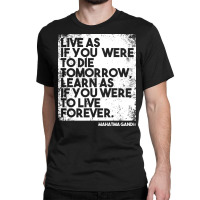 “live As If You Were To Die Tomorrow. Learn As If You Were To Live F Classic T-shirt | Artistshot