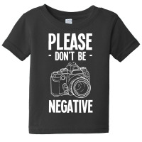 Amateur Photographer T  Shirt Dont Be Negative Photography Hobby Shoot Baby Tee | Artistshot