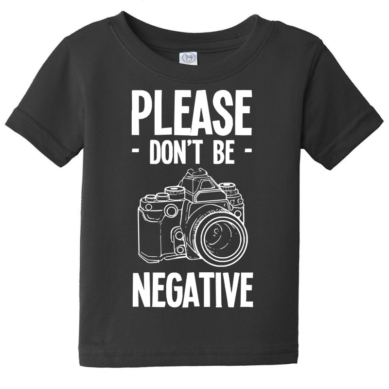 Amateur Photographer T  Shirt Dont Be Negative Photography Hobby Shoot Baby Tee by brekkeelton | Artistshot