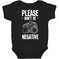 Amateur Photographer T  Shirt Dont Be Negative Photography Hobby Shoot Baby Bodysuit | Artistshot