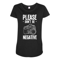 Amateur Photographer T  Shirt Dont Be Negative Photography Hobby Shoot Maternity Scoop Neck T-shirt | Artistshot