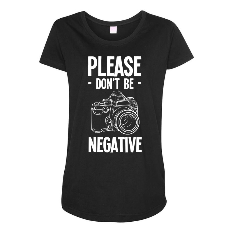 Amateur Photographer T  Shirt Dont Be Negative Photography Hobby Shoot Maternity Scoop Neck T-shirt by brekkeelton | Artistshot