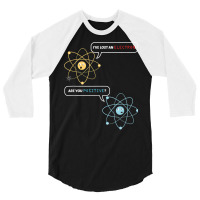 I Lost An Electron. Are You Positive Chemistry Joke T Shirt 3/4 Sleeve Shirt | Artistshot