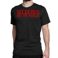 Sit Down Be Humble Rap Concert Rap Graphic T Shirt Classic T-shirt | Artistshot