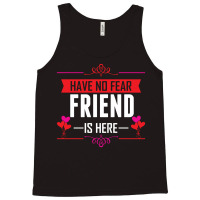 Have No Fear Friend Is Here Tank Top | Artistshot