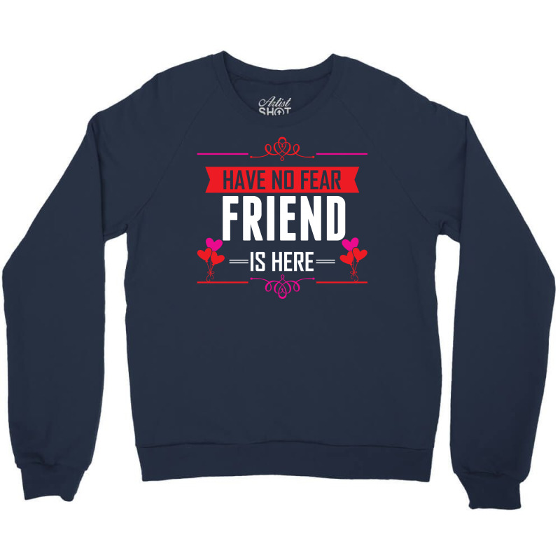 Have No Fear Friend Is Here Crewneck Sweatshirt | Artistshot