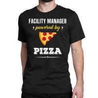 Facility Manager Powered By Pizza Funny Gift Classic T-shirt | Artistshot