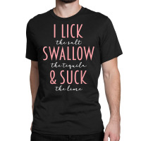 I Lick Salt Swallow Tequila Suck Lime Funny Mexican Drinking T Shirt Classic T-shirt | Artistshot