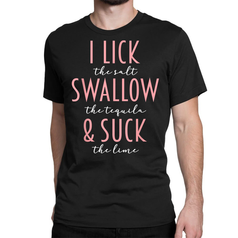 I Lick Salt Swallow Tequila Suck Lime Funny Mexican Drinking T Shirt Classic T-shirt by puawhla | Artistshot