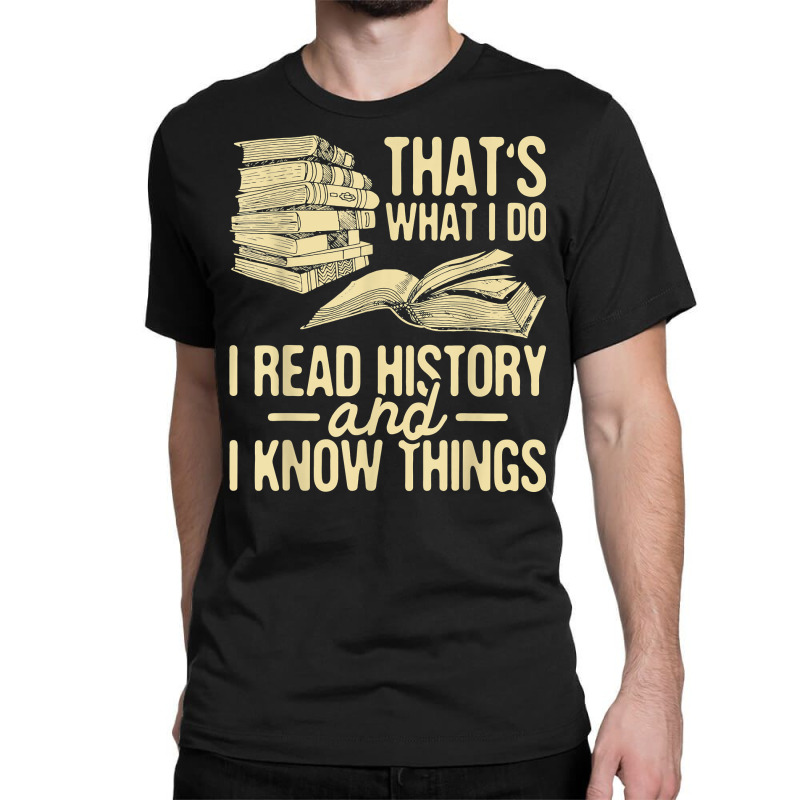 I Read History   Historian History Teacher Professor T Shirt Classic T-shirt | Artistshot