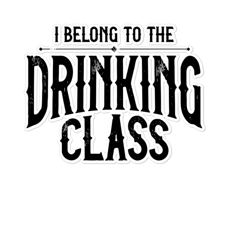 Custom I Belong To The Drinking Class Sticker By Cm-arts - Artistshot