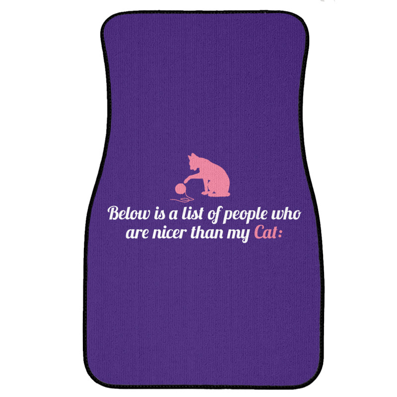 Below Is List Of People Who Are Nicer Than My Cat Front Car Mat | Artistshot