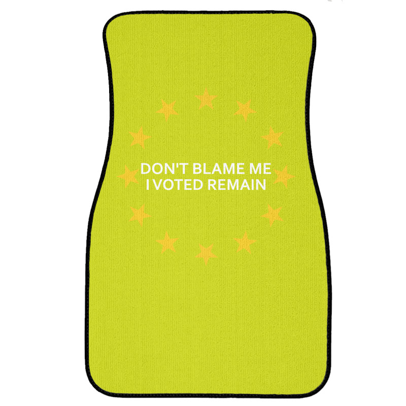 Don't Blame Me, I Voted Remain - Living Eu Flag Front Car Mat | Artistshot