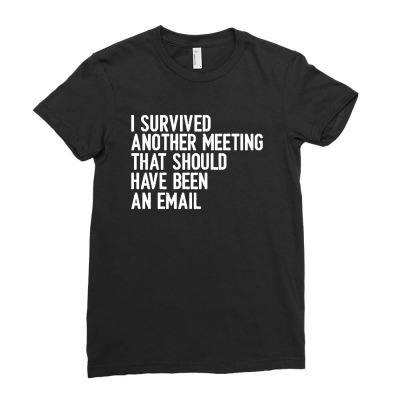 I Survived Another Meeting That Should Have Been An Email 01 Ladies Fitted T-shirt Designed By Bimtwins